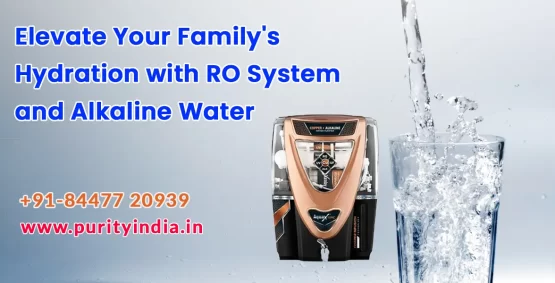 Elevate Your Family Hydration with RO System and Alkaline Water